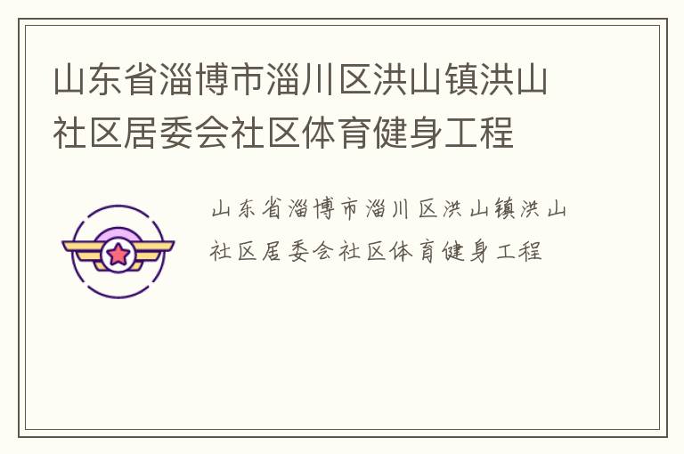 山东省淄博市淄川区洪山镇洪山社区居委会社区体育健身工程