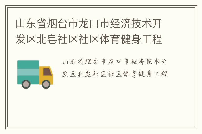 山东省烟台市龙口市经济技术开发区北皂社区社区体育健身工程