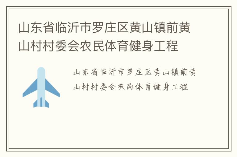 山东省临沂市罗庄区黄山镇前黄山村村委会农民体育健身工程