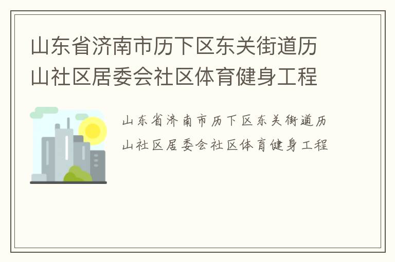 山东省济南市历下区东关街道历山社区居委会社区体育健身工程
