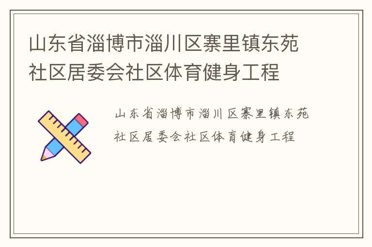 山东省淄博市淄川区寨里镇东苑社区居委会社区体育健身工程
