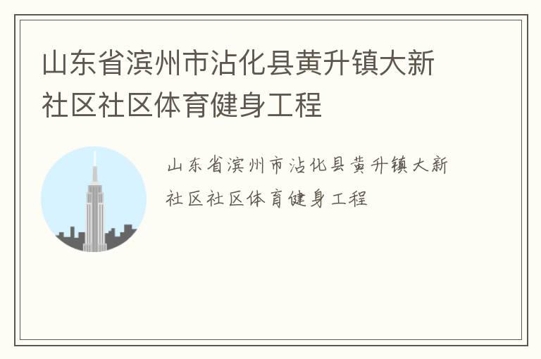 山东省滨州市沾化县黄升镇大新社区社区体育健身工程