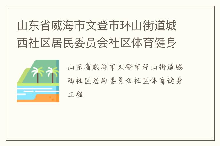 山东省威海市文登市环山街道城西社区居民委员会社区体育健身工程