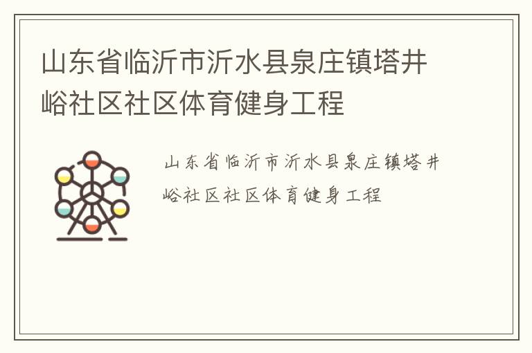 山东省临沂市沂水县泉庄镇塔井峪社区社区体育健身工程