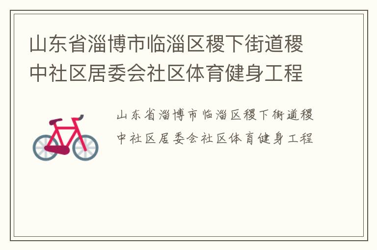 山东省淄博市临淄区稷下街道稷中社区居委会社区体育健身工程