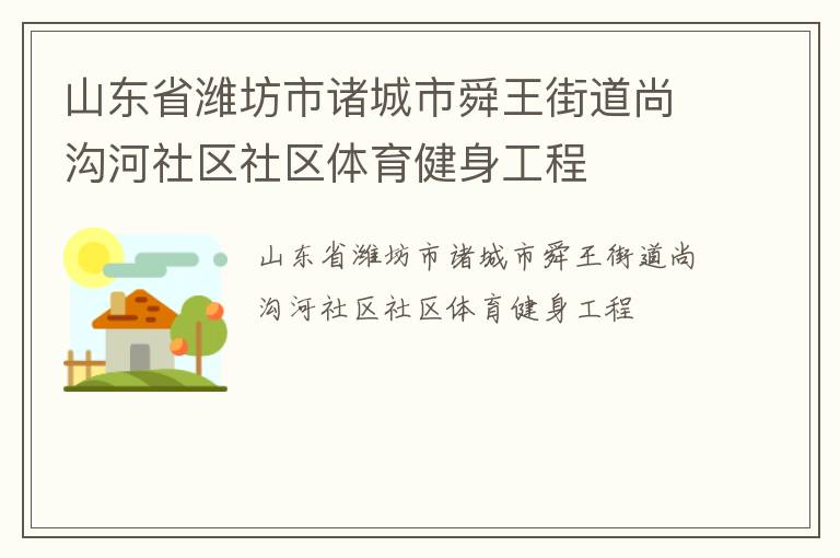 山东省潍坊市诸城市舜王街道尚沟河社区社区体育健身工程