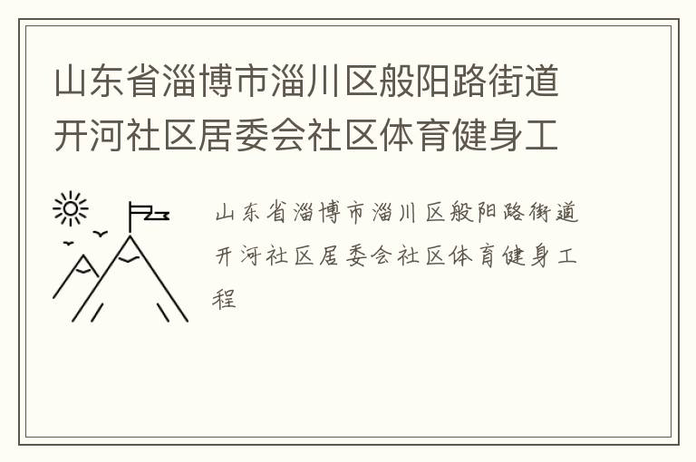 山东省淄博市淄川区般阳路街道开河社区居委会社区体育健身工程