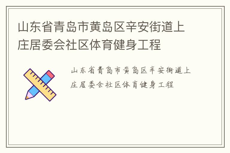山东省青岛市黄岛区辛安街道上庄居委会社区体育健身工程