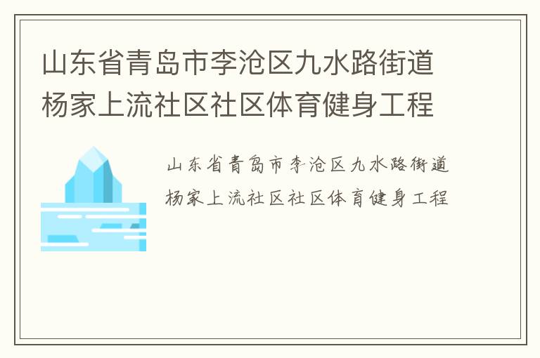 山东省青岛市李沧区九水路街道杨家上流社区社区体育健身工程