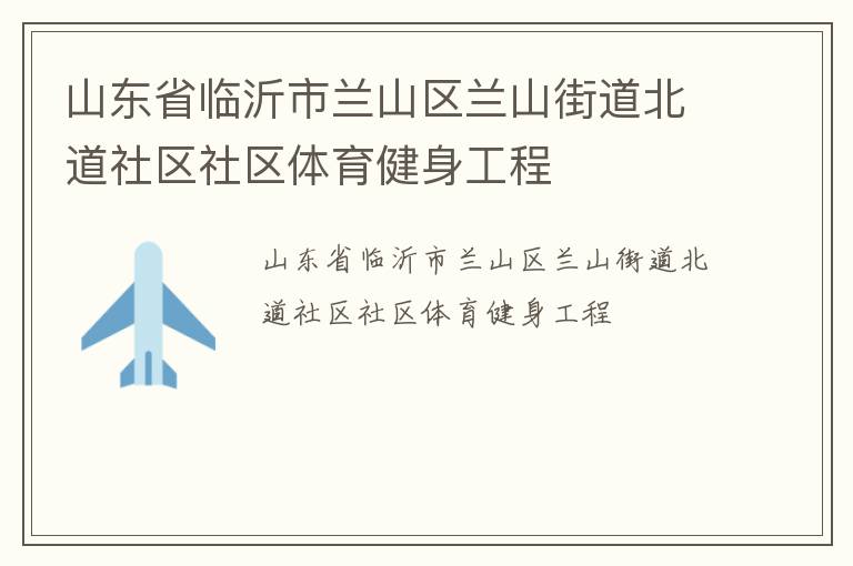 山东省临沂市兰山区兰山街道北道社区社区体育健身工程