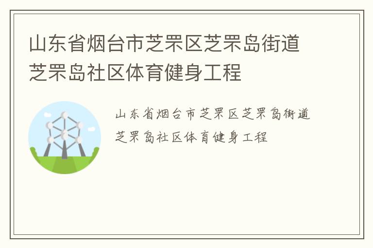 山东省烟台市芝罘区芝罘岛街道芝罘岛社区体育健身工程