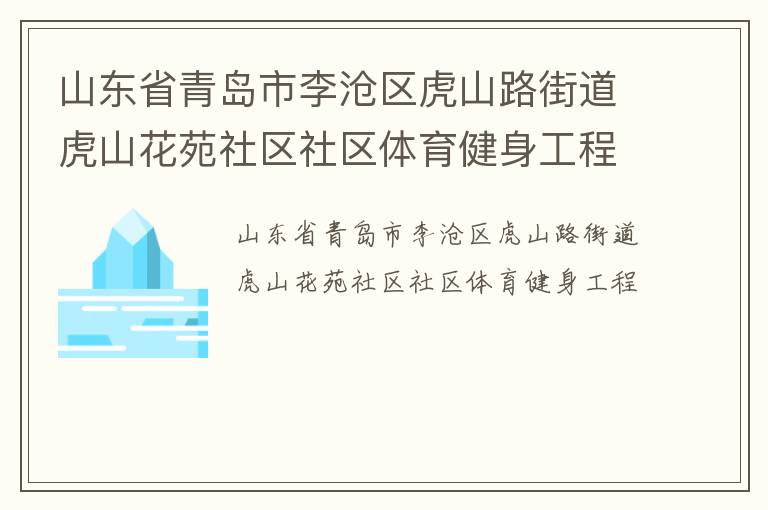 山东省青岛市李沧区虎山路街道虎山花苑社区社区体育健身工程