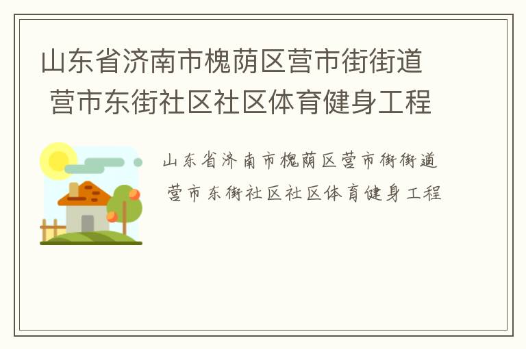 山东省济南市槐荫区营市街街道 营市东街社区社区体育健身工程