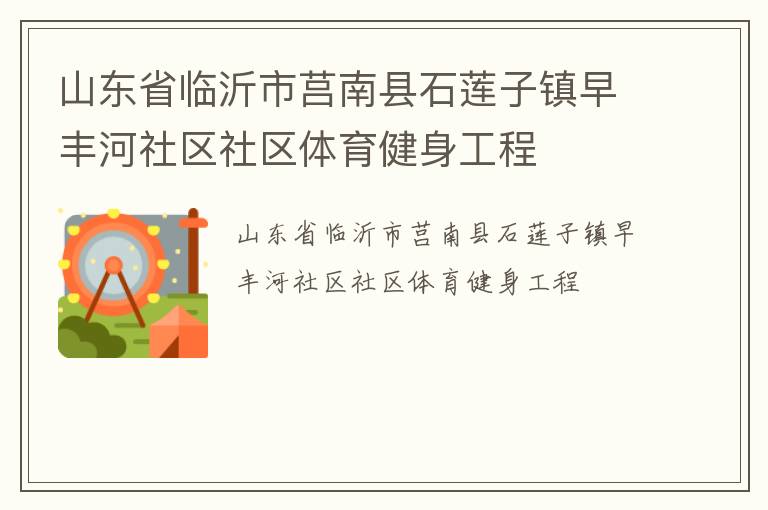 山东省临沂市莒南县石莲子镇早丰河社区社区体育健身工程