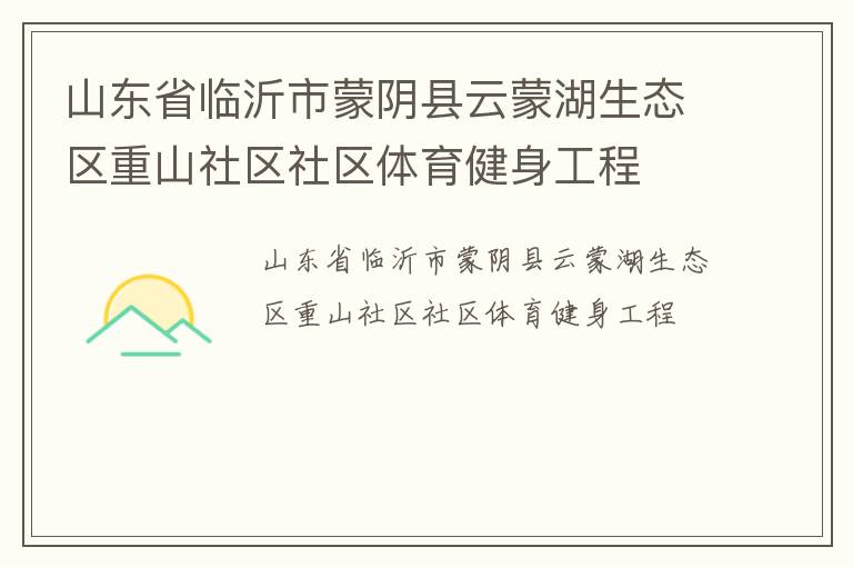山东省临沂市蒙阴县云蒙湖生态区重山社区社区体育健身工程
