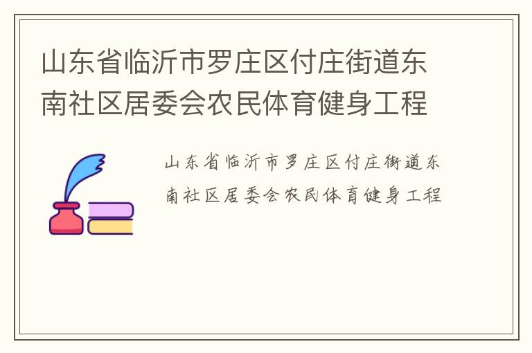 山东省临沂市罗庄区付庄街道东南社区居委会农民体育健身工程