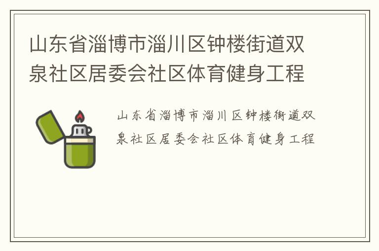 山东省淄博市淄川区钟楼街道双泉社区居委会社区体育健身工程