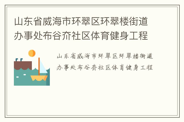 山东省威海市环翠区环翠楼街道办事处布谷夼社区体育健身工程