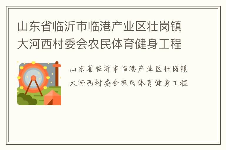 山东省临沂市临港产业区壮岗镇大河西村委会农民体育健身工程