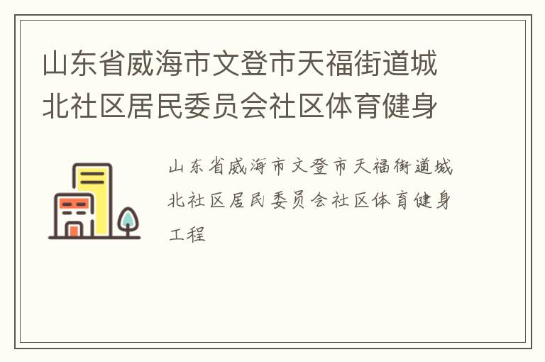 山东省威海市文登市天福街道城北社区居民委员会社区体育健身工程