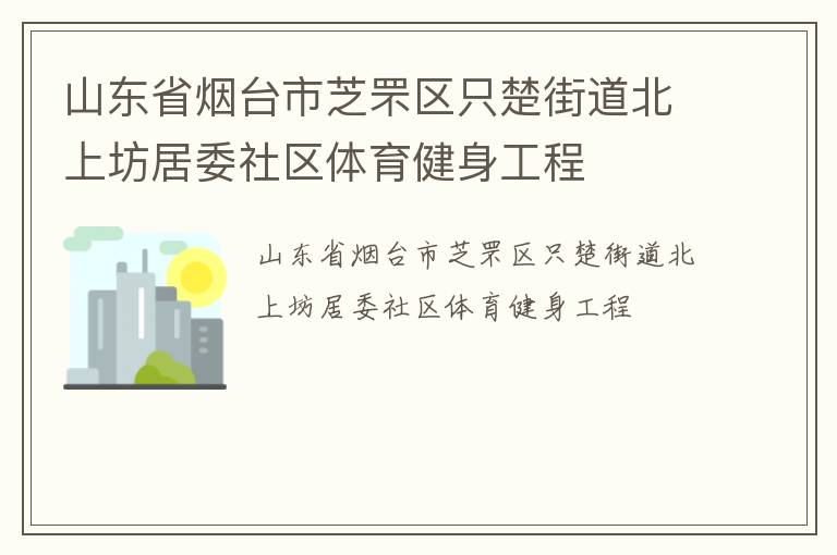 山东省烟台市芝罘区只楚街道北上坊居委社区体育健身工程