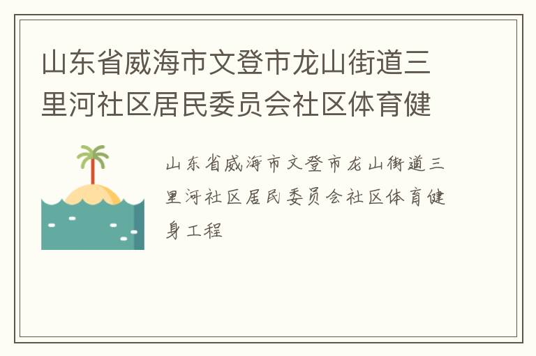 山东省威海市文登市龙山街道三里河社区居民委员会社区体育健身工程