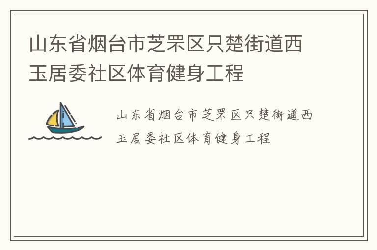 山东省烟台市芝罘区只楚街道西玉居委社区体育健身工程