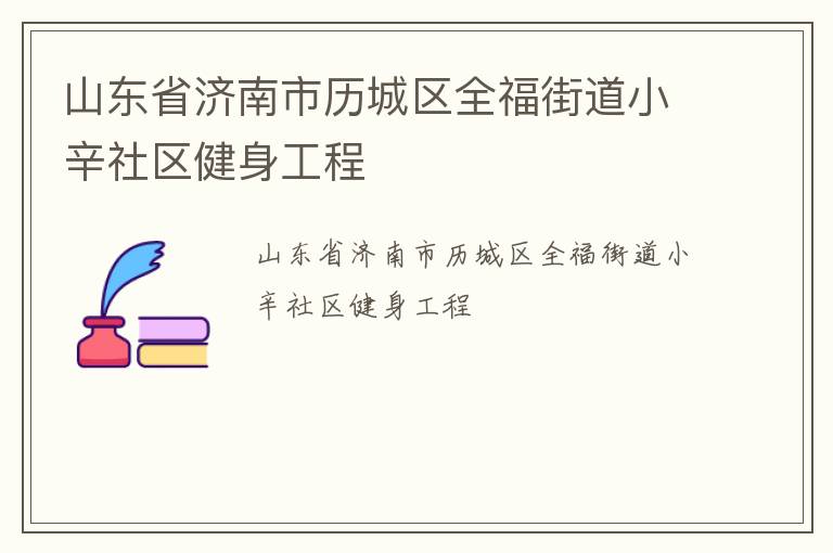 山东省济南市历城区全福街道小辛社区健身工程