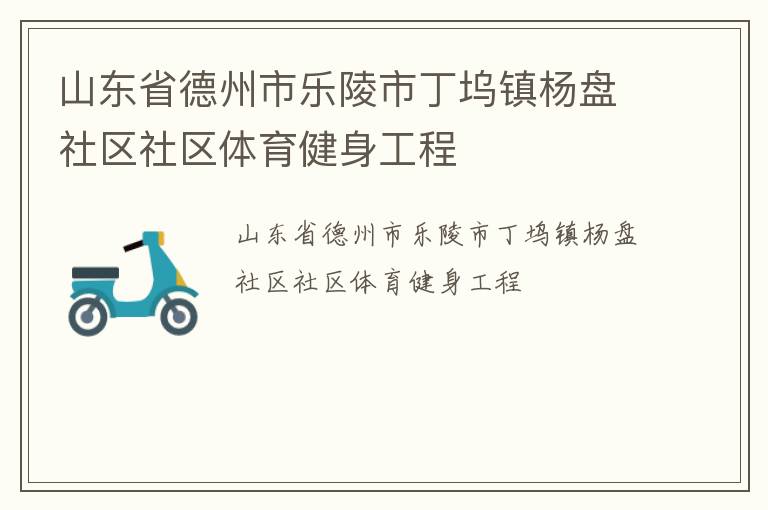 山东省德州市乐陵市丁坞镇杨盘社区社区体育健身工程