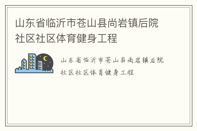 山东省临沂市苍山县尚岩镇后院社区社区体育健身工程