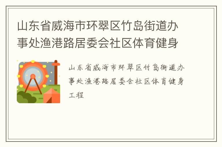 山东省威海市环翠区竹岛街道办事处渔港路居委会社区体育健身工程