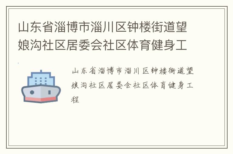 山东省淄博市淄川区钟楼街道望娘沟社区居委会社区体育健身工程