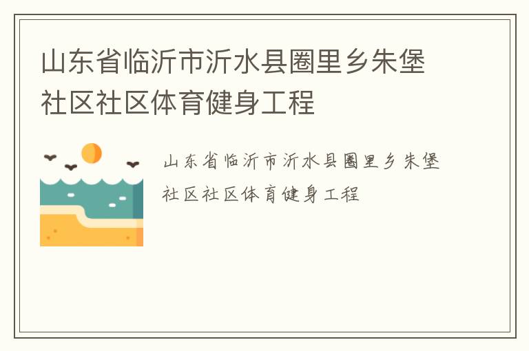山东省临沂市沂水县圈里乡朱堡社区社区体育健身工程