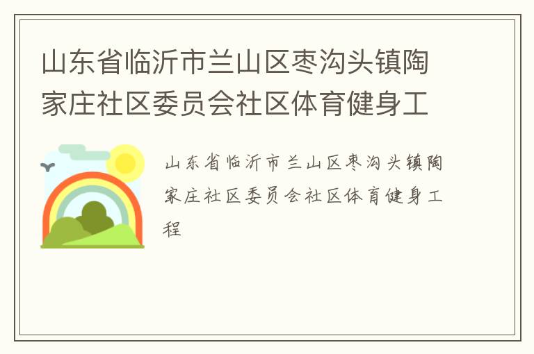 山东省临沂市兰山区枣沟头镇陶家庄社区委员会社区体育健身工程