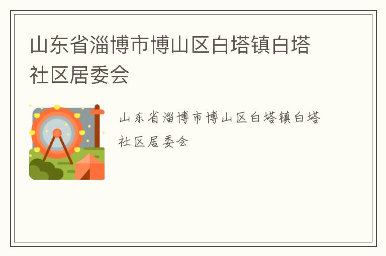 山东省淄博市博山区白塔镇白塔社区居委会
