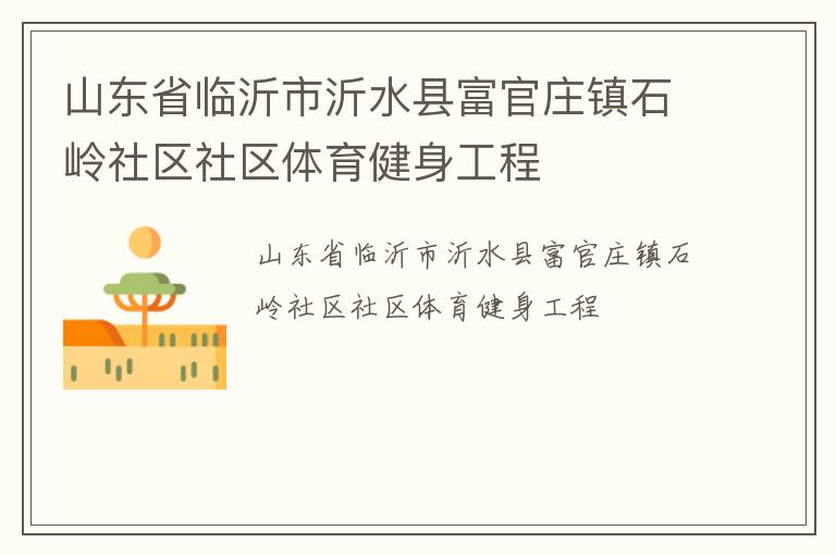 山东省临沂市沂水县富官庄镇石岭社区社区体育健身工程
