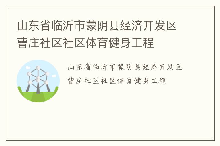 山东省临沂市蒙阴县经济开发区曹庄社区社区体育健身工程