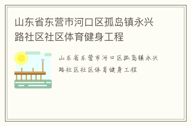 山东省东营市河口区孤岛镇永兴路社区社区体育健身工程