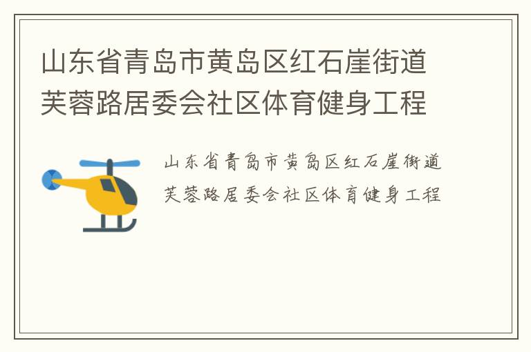 山东省青岛市黄岛区红石崖街道芙蓉路居委会社区体育健身工程