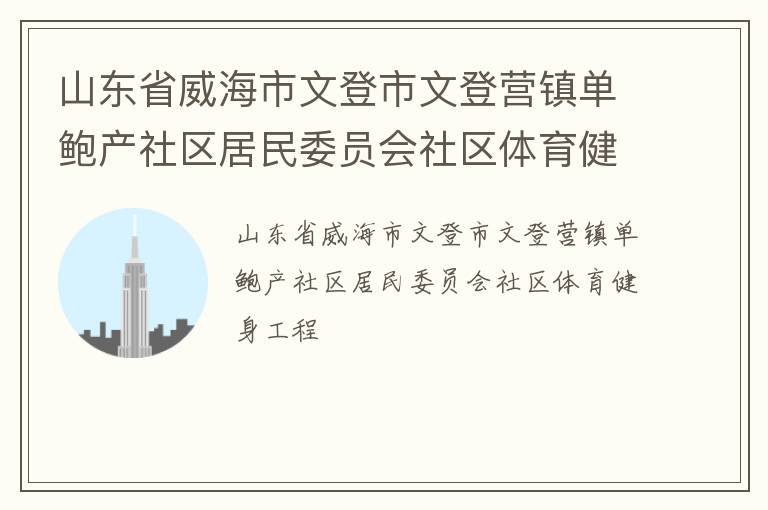 山东省威海市文登市文登营镇单鲍产社区居民委员会社区体育健身工程