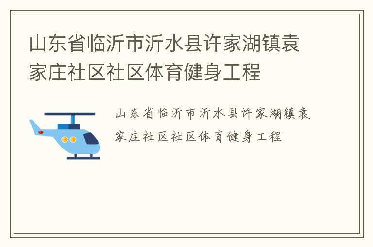 山东省临沂市沂水县许家湖镇袁家庄社区社区体育健身工程