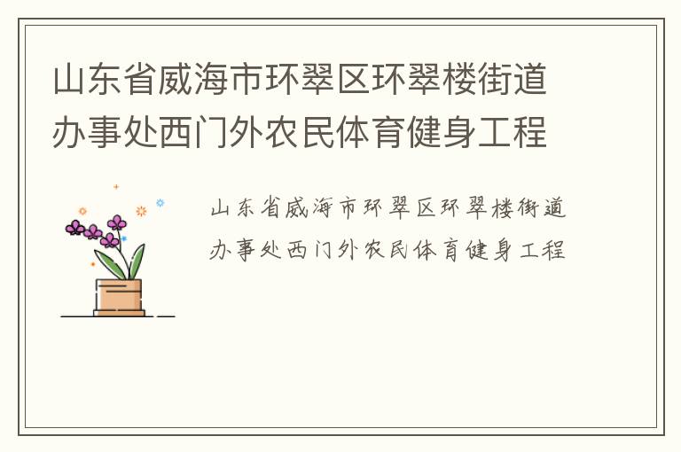 山东省威海市环翠区环翠楼街道办事处西门外农民体育健身工程