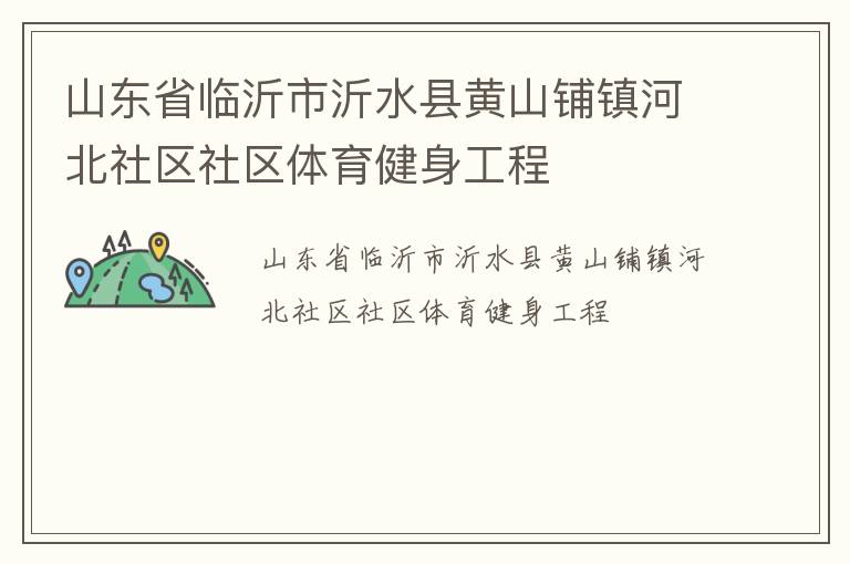 山东省临沂市沂水县黄山铺镇河北社区社区体育健身工程