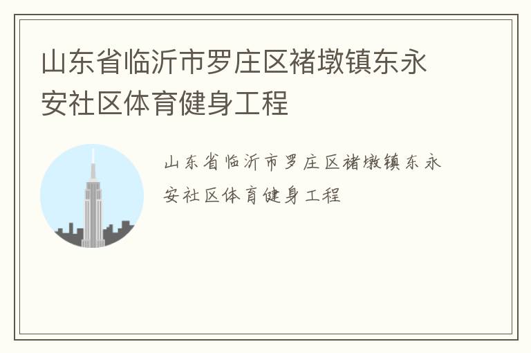 山东省临沂市罗庄区褚墩镇东永安社区体育健身工程