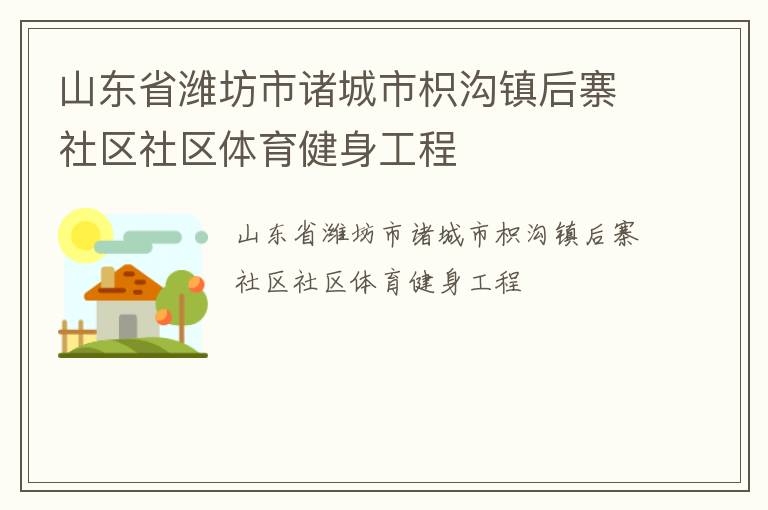 山东省潍坊市诸城市枳沟镇后寨社区社区体育健身工程