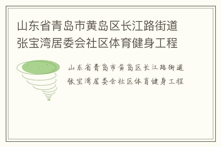 山东省青岛市黄岛区长江路街道张宝湾居委会社区体育健身工程