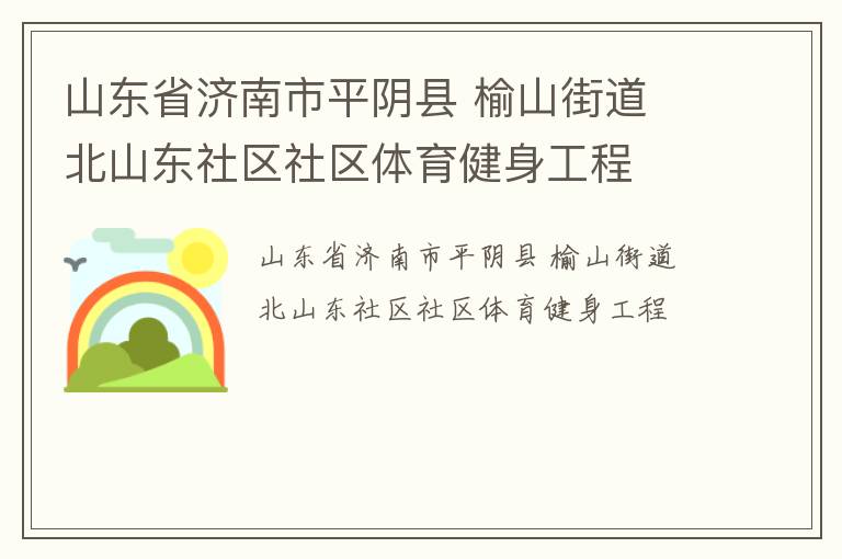 山东省济南市平阴县 榆山街道 北山东社区社区体育健身工程