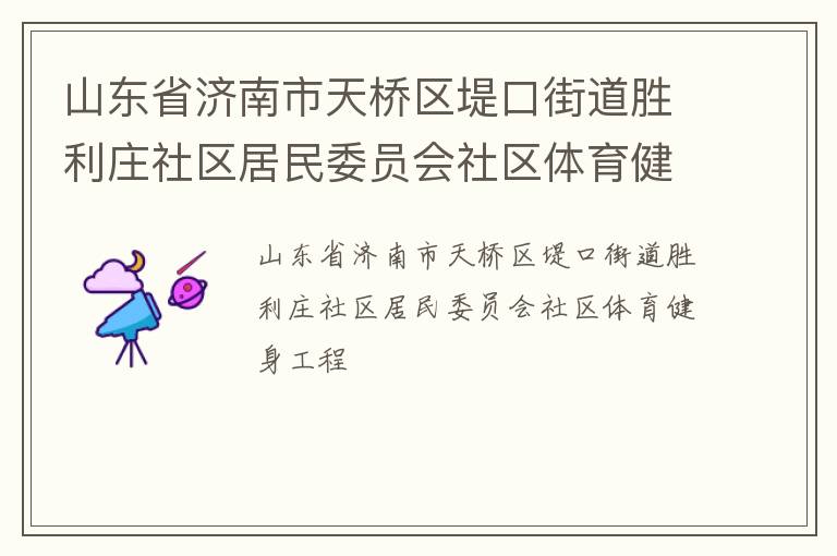 山东省济南市天桥区堤口街道胜利庄社区居民委员会社区体育健身工程