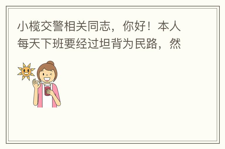 小榄交警相关同志，你好！本人每天下班要经过坦背为民路，然后转莲园路，，但每次都要排上好几百米，五六个红绿灯才能过去。原因是作为直行及左转的绿灯时间设置太短，估计不到二十秒钟。从为民路直行到G105国道