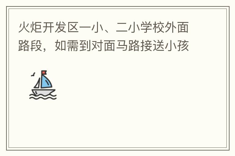 火炬开发区一小、二小学校外面路段，如需到对面马路接送小孩，要绕一大圈，非常不方便。况且那里有两个小学，1个幼儿园，人员非常拥挤，交通设计不合理。建议在中山港大道张家边公园天桥那里设个人行道到马路对面，